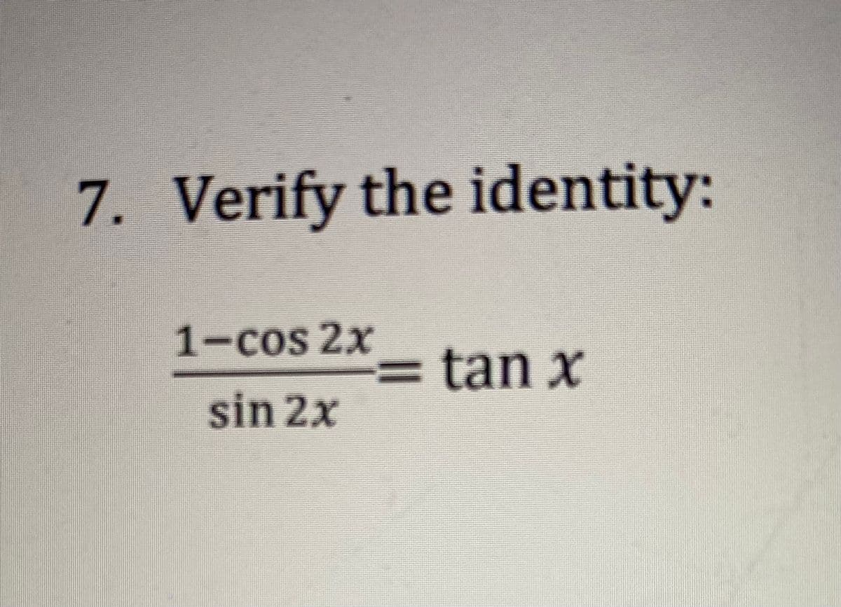 7. Verify the identity:
1-cos 2x
=tan x
sin 2x

