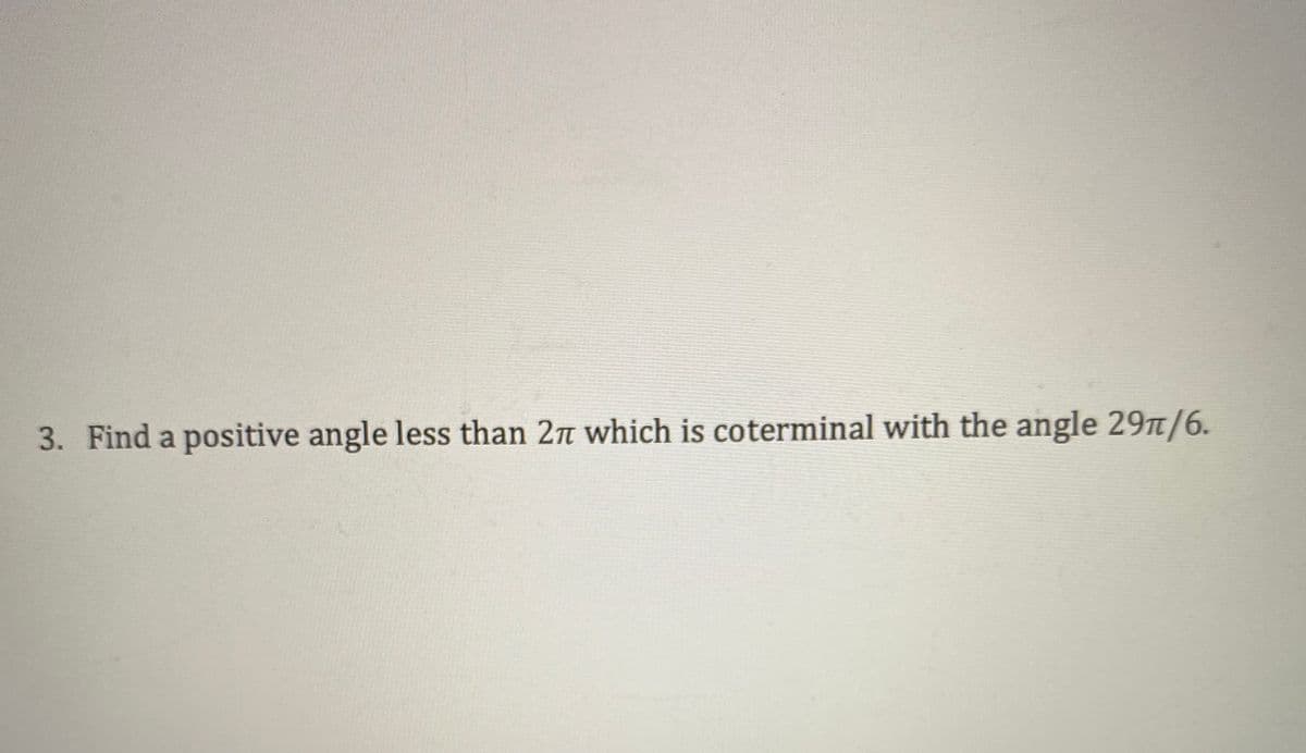 3. Find a positive angle less than 2n which is coterminal with the angle 29n/6.
