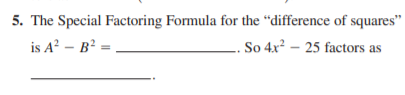 5. The Special Factoring Formula for the “difference of squares"
is A? – B? =
So 4x2 – 25 factors as
