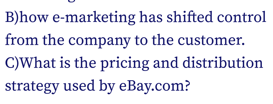 B)how e-marketing has shifted control
from the to the customer.
company
C)What is the pricing and distribution
strategy used by eBay.com?
