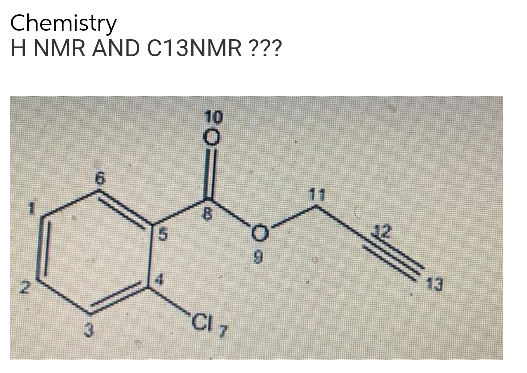 Chemistry
H NMR AND C13NMR ???
IN
3
CI
5
A
20=
B
CI 7
9