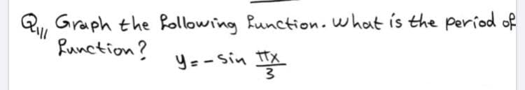 Q, Graph the Rollowing function. what is the period of
Qll
Runction?
yo-sin Ta
Y=- Sin tx
