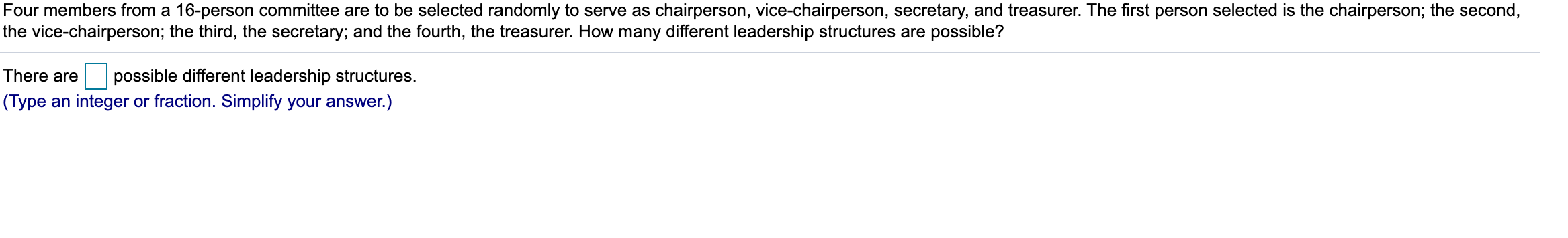 There are
possible different leadership structures.
Type an integer or fraction. Simplify your answer.)
