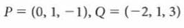 P = (0, 1, – 1), Q = (-2, 1, 3)
