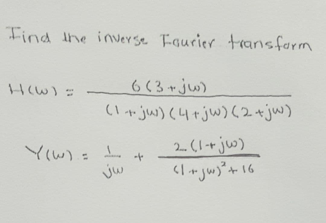 Tind the inverse Taurier transform
H(W)=
6(3+jw)
(1 + ju) (4+jw) (2 +jw)
2. (1-+ jw)
Y(W) = L
jw
