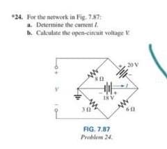 *24. For the network in Fig. 7.87:
a. Determine the current I.
b. Cakculate the open-circuit voltage E
20 V
18 V
30
FIG. 7.87
Problem 24.
