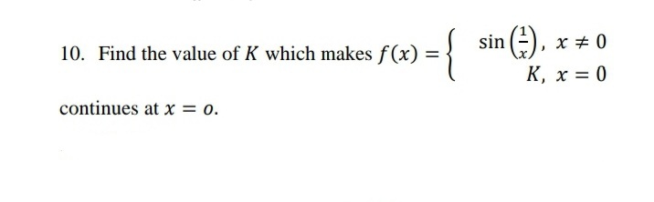 sin -),
x + 0
10. Find the value of K which makes f(x) =
К, х — 0
continues at x = 0.
