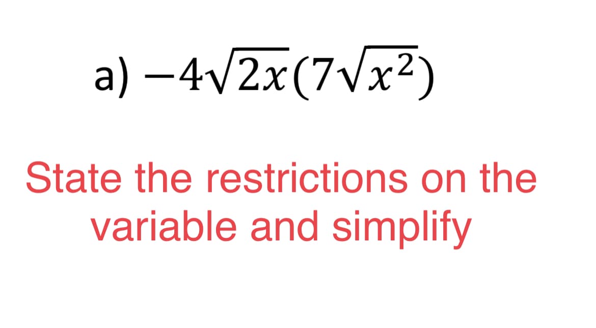 a) –4v2x(7Vx²)
|
State the restrictions on the
variable and simplify
