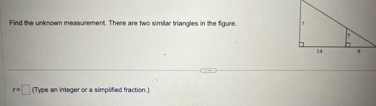 Find the unknown measurement. There are two similar triangles in the figure.
r= (Type an integer or a simplified fraction.)
...
14