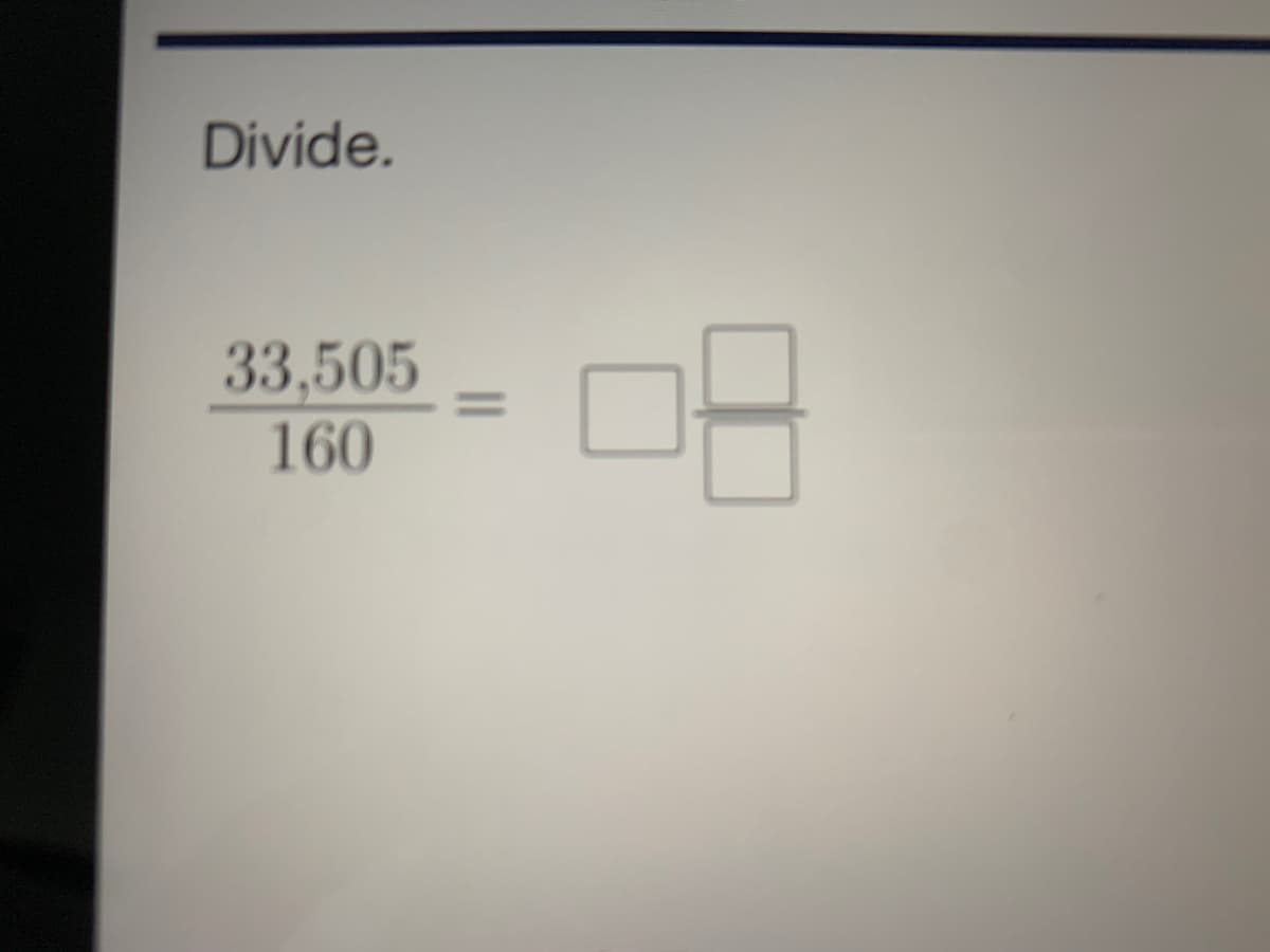 Divide.
33,505
160
