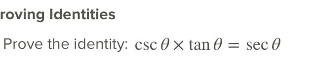 roving Identities
Prove the identity: csc 0 × tan 0 = sec 0
