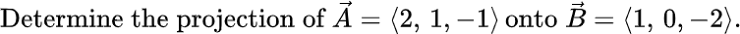 Determine the projection of A = (2, 1,−1) onto B = (1, 0, −2).