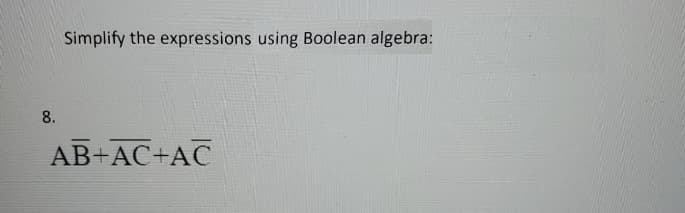 Simplify the expressions using Boolean algebra:
8.
AB+AC+AC