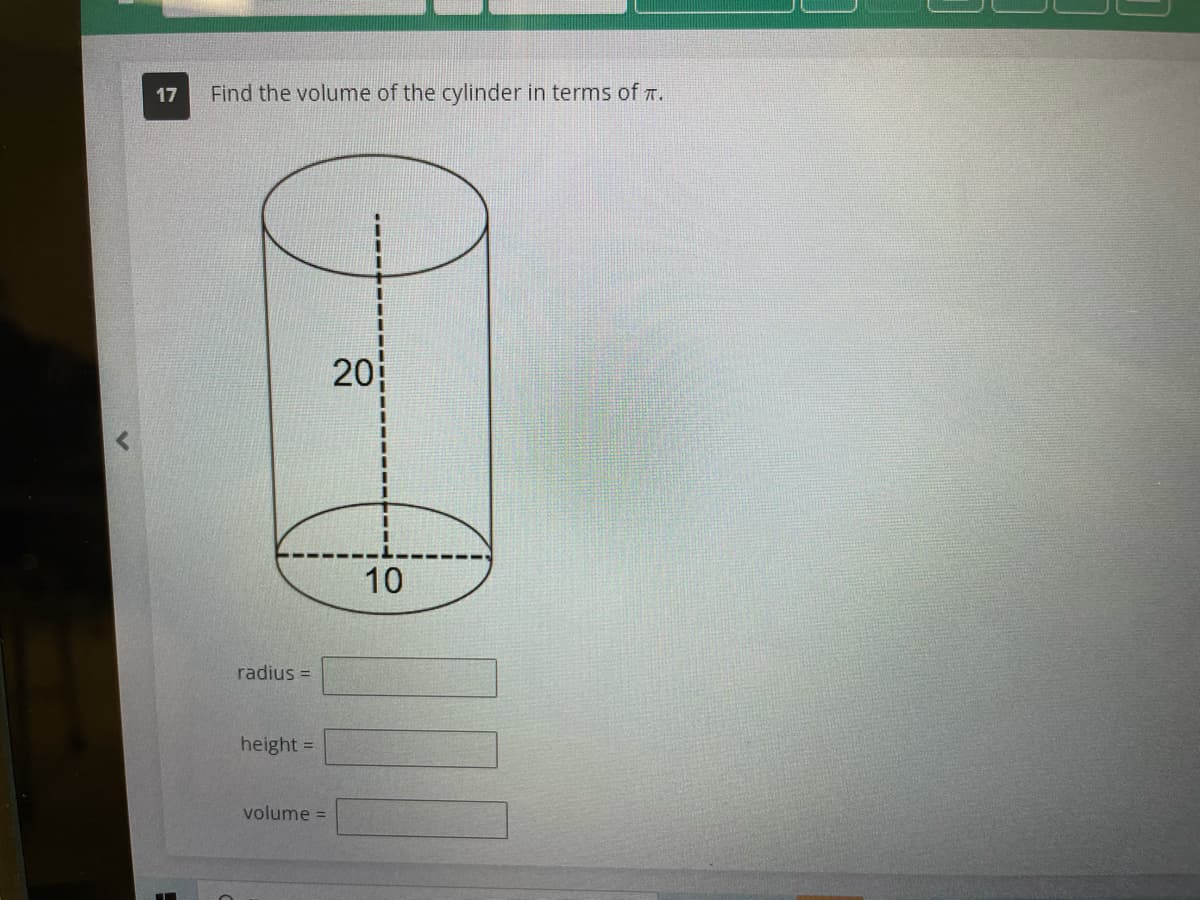 (
17 Find the volume of the cylinder in terms of .
radius=
height=
volume =
20
I
I
10