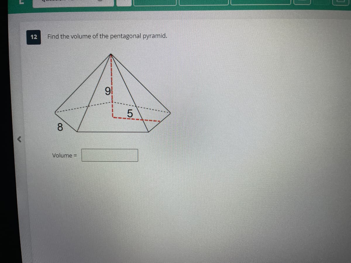 V
12
Find the volume of the pentagonal pyramid.
8
Volume =
91
L_5