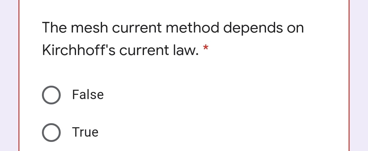 The mesh current method depends on
Kirchhoff's current law.
False
True

