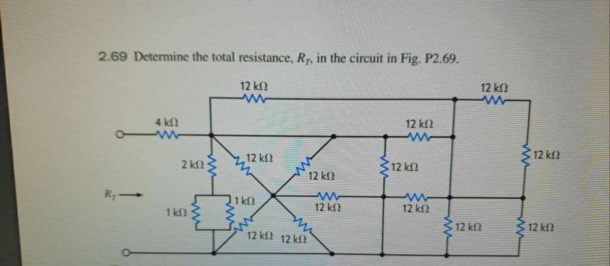 2.69 Determine the total resistance, Rr, in the circuit in Fig. P2.69.
12 kN
12 kN
4 kN
12 k2
3 12 kl)
2 kn3
12 k2
12 k2
12 k2
R
1 k2
12 k)
12 k2
1 k.
312 kf2
12 kn
12k 12 k2
