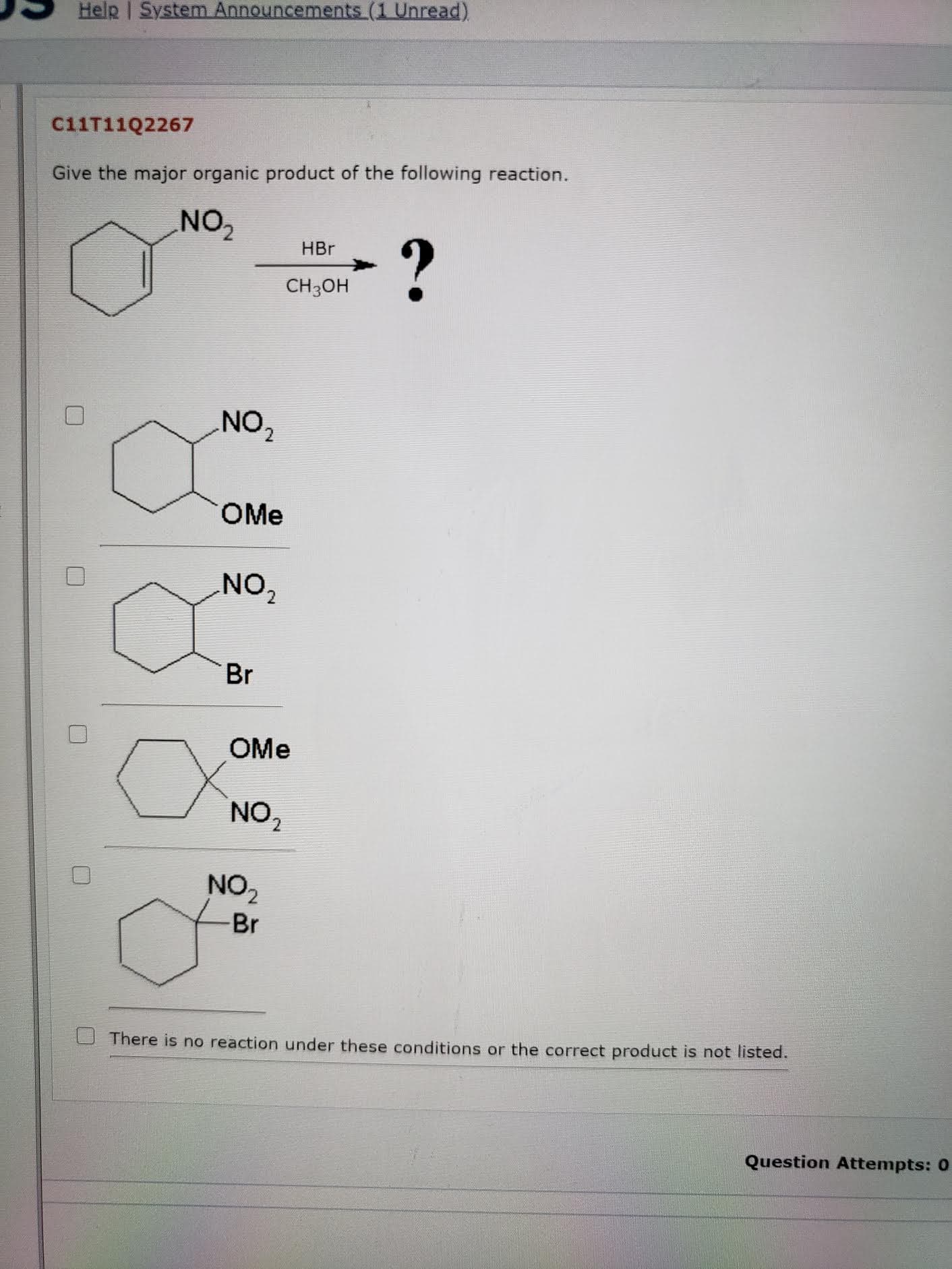 Give the major organic product of the following reaction.
NO2
HBr
CH3OH
NO,
OMe
NON
Br
OMe
NO2
NO,
Br
There is no reaction under these conditions or the correct product is not listed.
