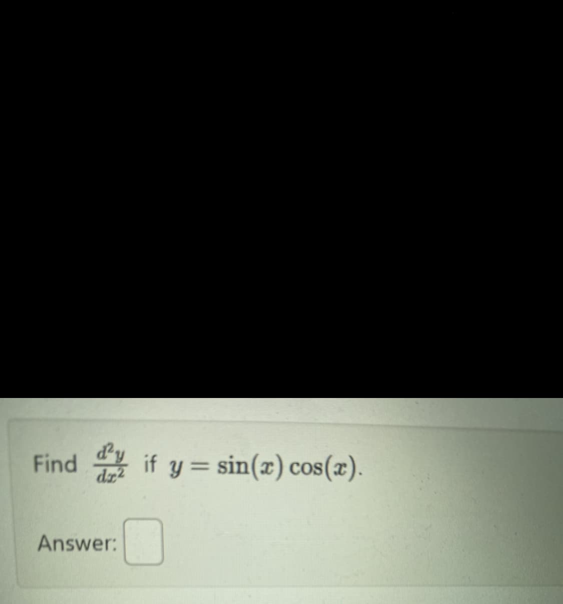 Find if y=sin(x) cos(x).
dr2
Answer: