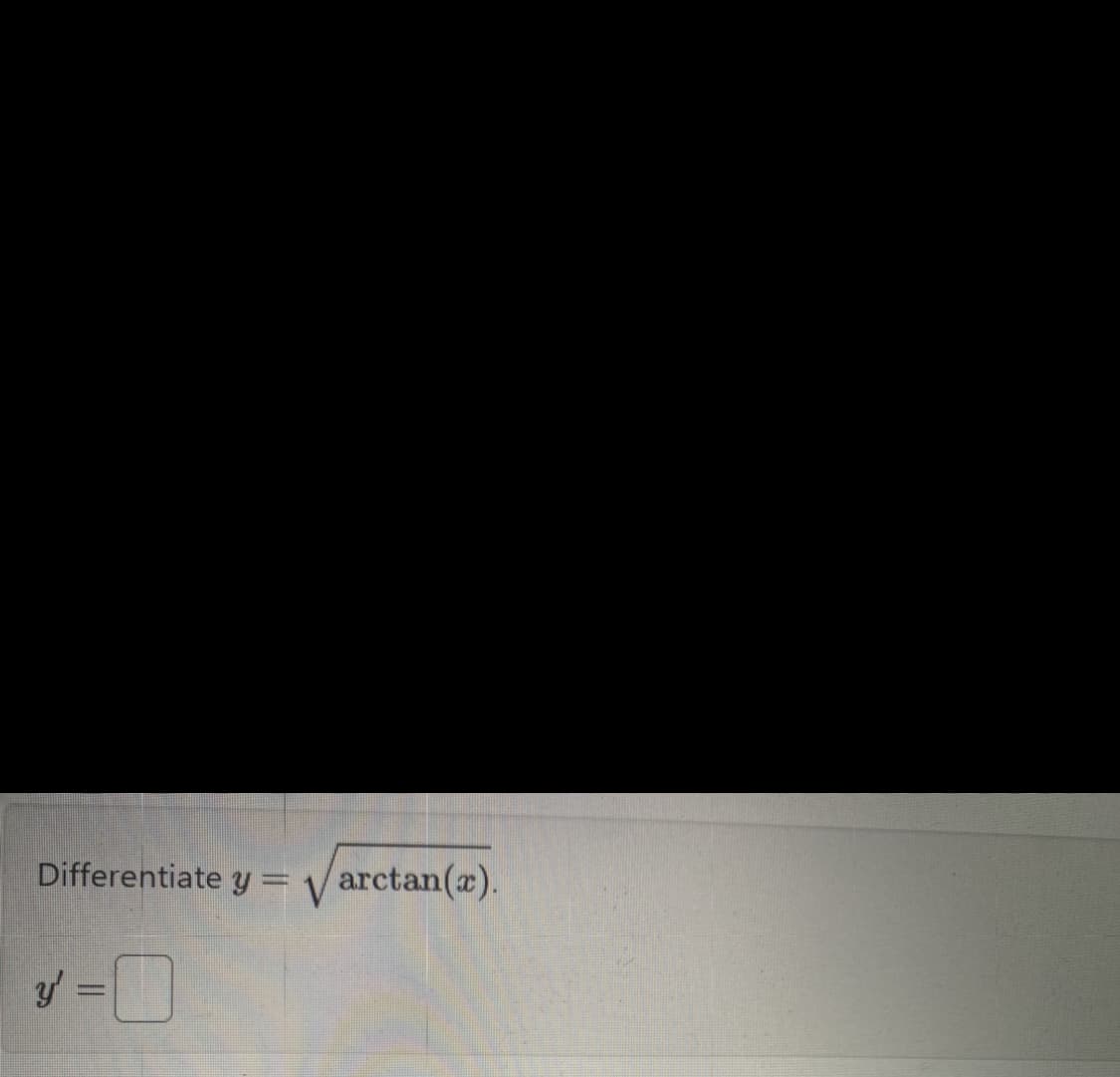 Differentiate y = Varctan(x).
y' =