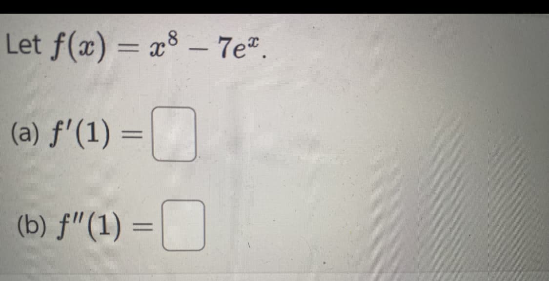 Let f(x)=x8 - 7e*.
(a) f'(1) =
(b) f" (1) =