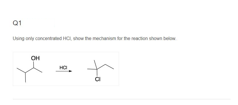 Q1
Using only concentrated HCI, show the mechanism for the reaction shown below.
OH
HCI
CI
