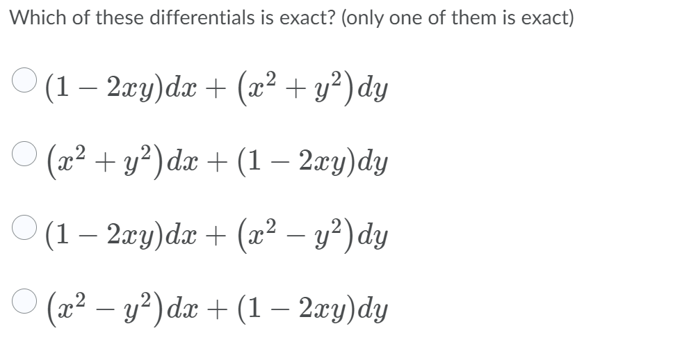 Which of these differentials is exact? (only one of them is exact)
(1 – 2æy)dx + (² + y²) dy
O (22 + y²) dæ +(1 – 2æy)dy
O (1 – 2æy)dæ + (æ² – y²) dy
'(æ² – y²) dx + (1 – 2æy)dy
