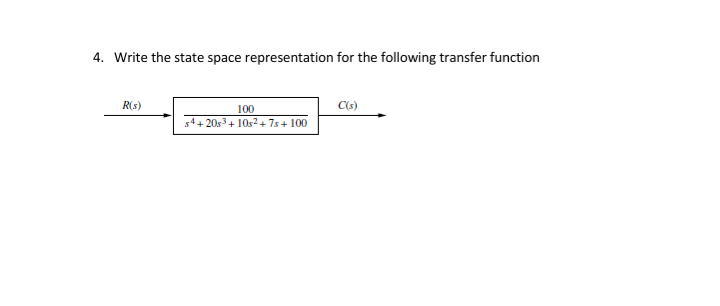 4. Write the state space representation for the following transfer function
R(s)
100
54+ 20s3+ 10s2+ 7s+ 100
