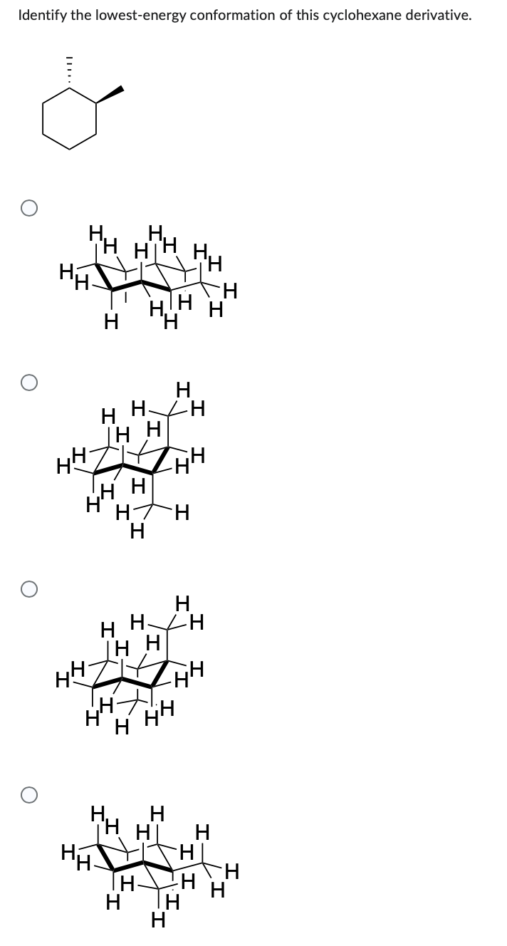 Identify the lowest-energy conformation of this cyclohexane derivative.
'Ңн
н!н
H
HHH
ін н
-НН
н н
H/H
Н
н
HH
-НН
Н
HI Н
HI
H
HH
н
|н н
TH-
н
TH
н
H