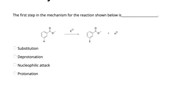 The first step in the mechanism for the reaction shown below is_
Substitution
Deprotonation
Nucleophilic attack
Protonation
O O O O
