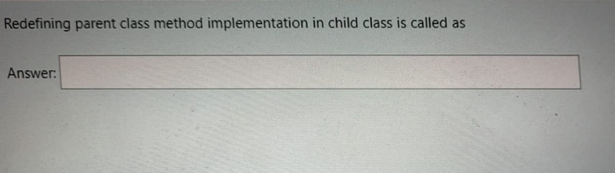 Redefining parent class method implementation in child class is called as
Answer:
