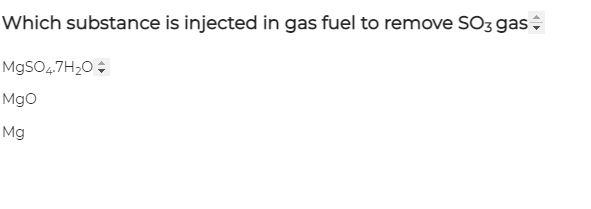 Which substance is injected in gas fuel to remove SO3 gas
M9SO4.7H20 ;
Mgo
Mg

