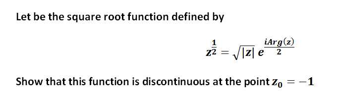 Let be the square root function defined by
1
z² = √√√|z|e 2
Show that this function is discontinuous at the point Zo = -1
iArg(z)