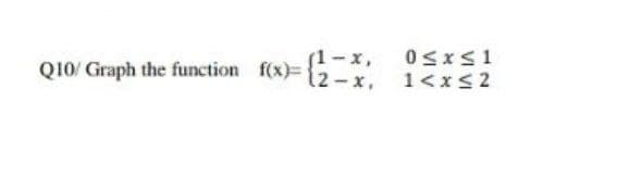 (1-x,
Q10/ Graph the function f(x)= {2-x,
1<xs2

