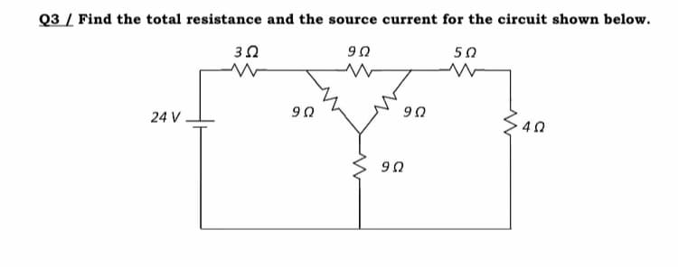 Q3 / Find the total resistance and the source current for the circuit shown below.
