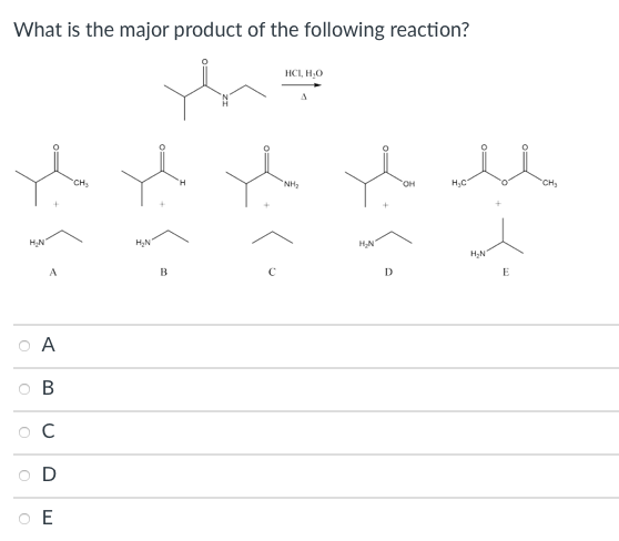 What is the major product of the following reaction?
HCI, H,0
"CH
NH
он
H,C
CH
HN
H,N
HN
H;N
B
D
E
A
B
D
E

