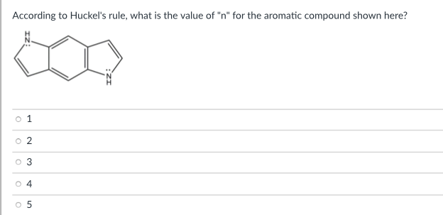 According to Huckel's rule, what is the value of "n" for the aromatic compound shown here?
1
o 2
3
O 4
O 5
