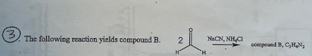 (3)
The following reaction yields compound B.
NaCN, NH4Cl
compound B, C,HN₂
H
H