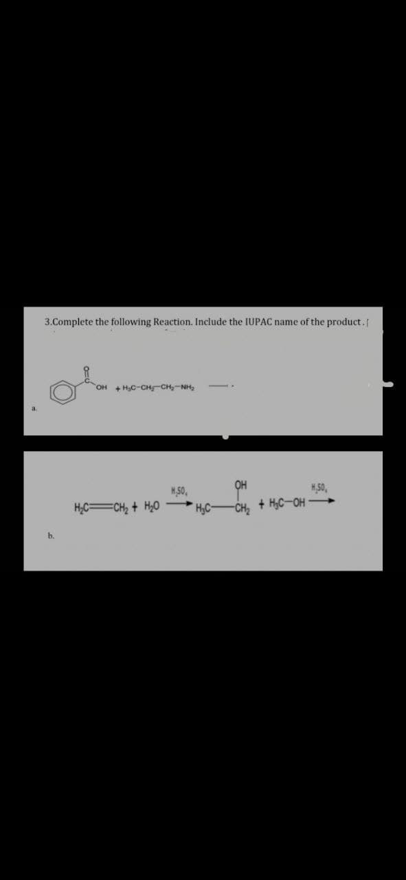 3.Complete the following Reaction. Include the IUPAC name of the product.
OH + H₂C-CH₂CH₂-NH₂
H.50,
H,50,
H₂C=CH₂ + H₂OH₂C-
OH
-CH₂ + H₂C-OH →→→→