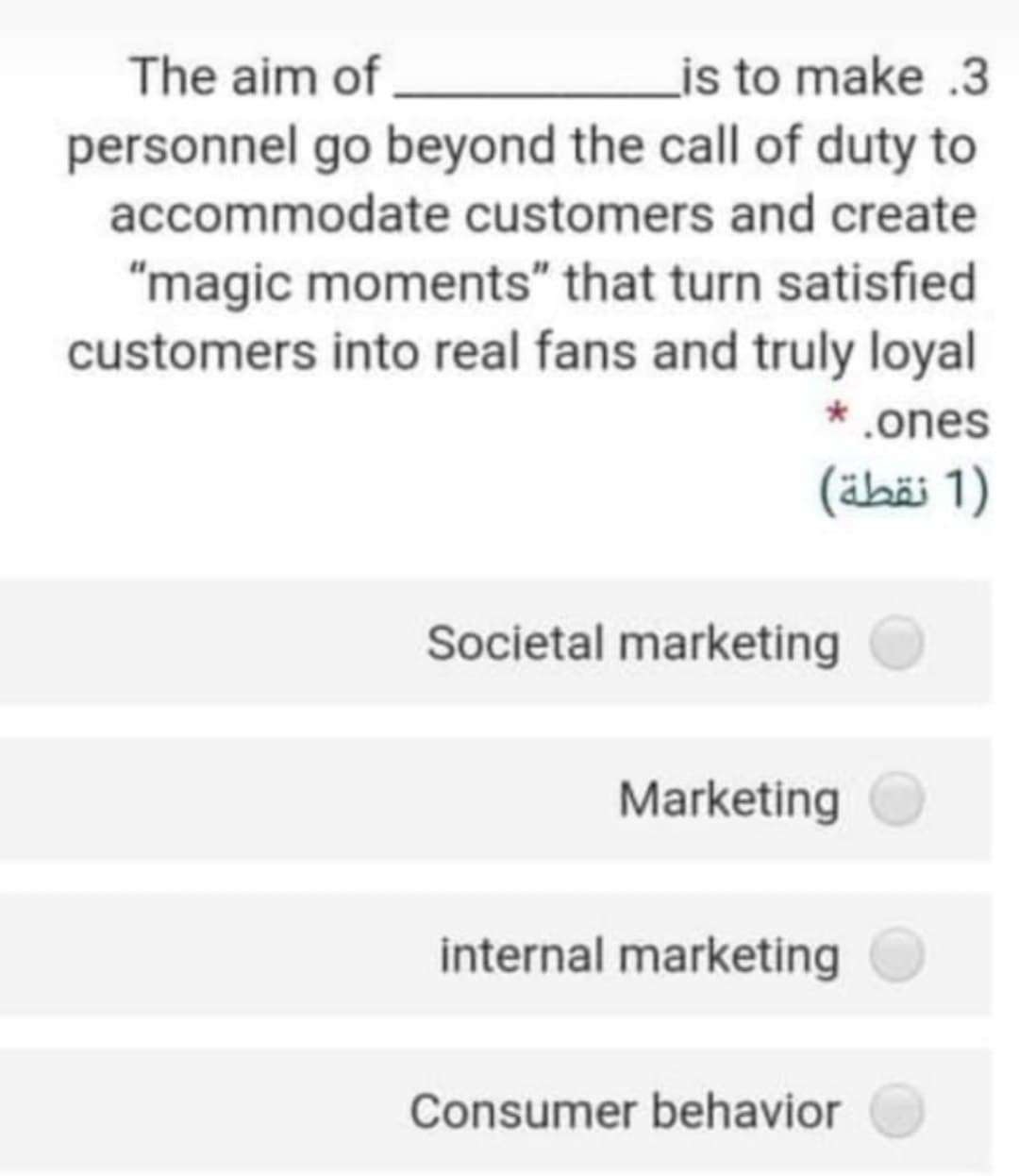 The aim of.
personnel go beyond the call of duty to
accommodate customers and create
is to make .3
"magic moments" that turn satisfied
customers into real fans and truly loyal
* .ones
(äbäi 1)
Societal marketing
Marketing
internal marketing
Consumer behavior

