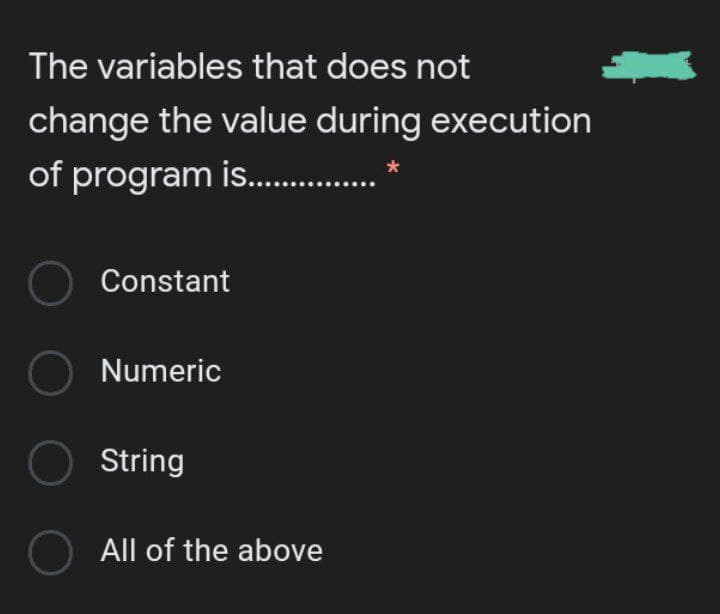 The variables that does not
change the value during execution
of program is. .
Constant
O Numeric
O String
All of the above
