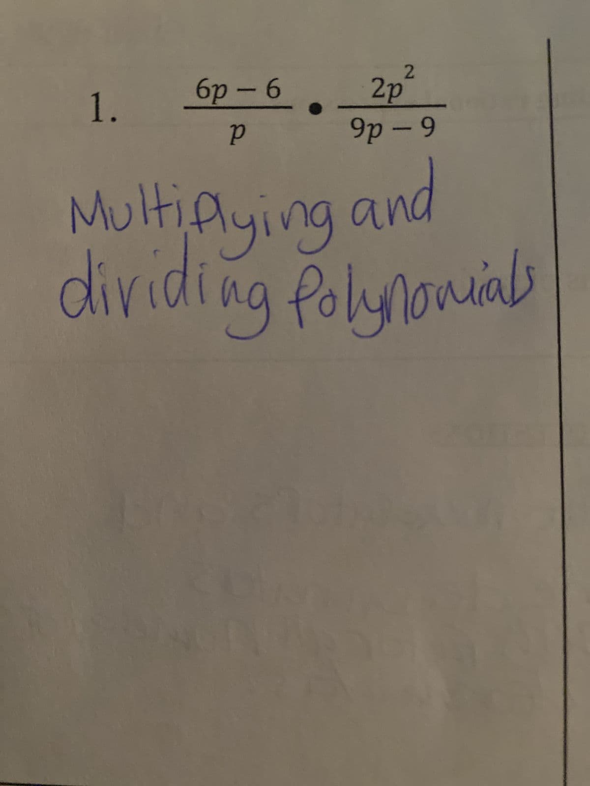 1.
6p-6
d
●
2
dz
9p - 9
Multiplying and
dividing Polynomials