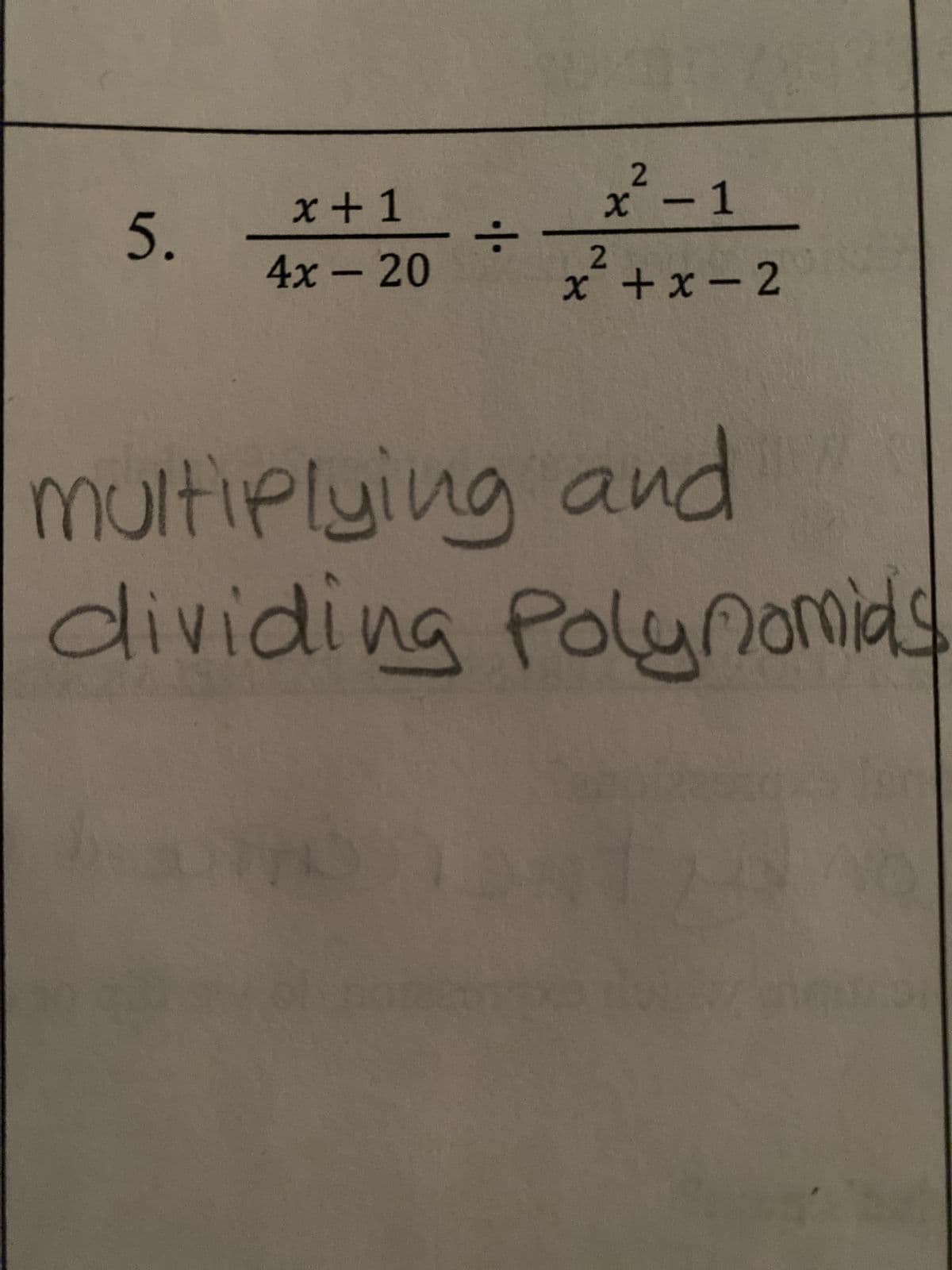 5.
x+1
4x - 20
÷
2
x² - 1
2
x²+x-2
multiplying and
dividing Polynomids