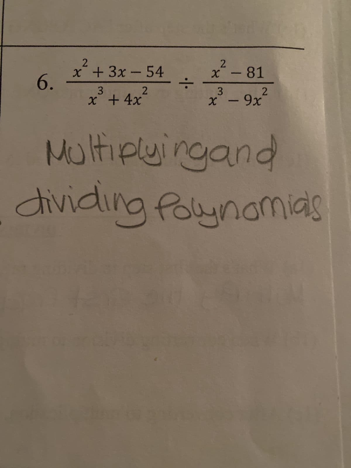 6.
2
x + 3x - 54
x
3
+ 4x
2
÷
x² - 81
3
x - 9x
2
Multiplyingand
dividing Polynomials