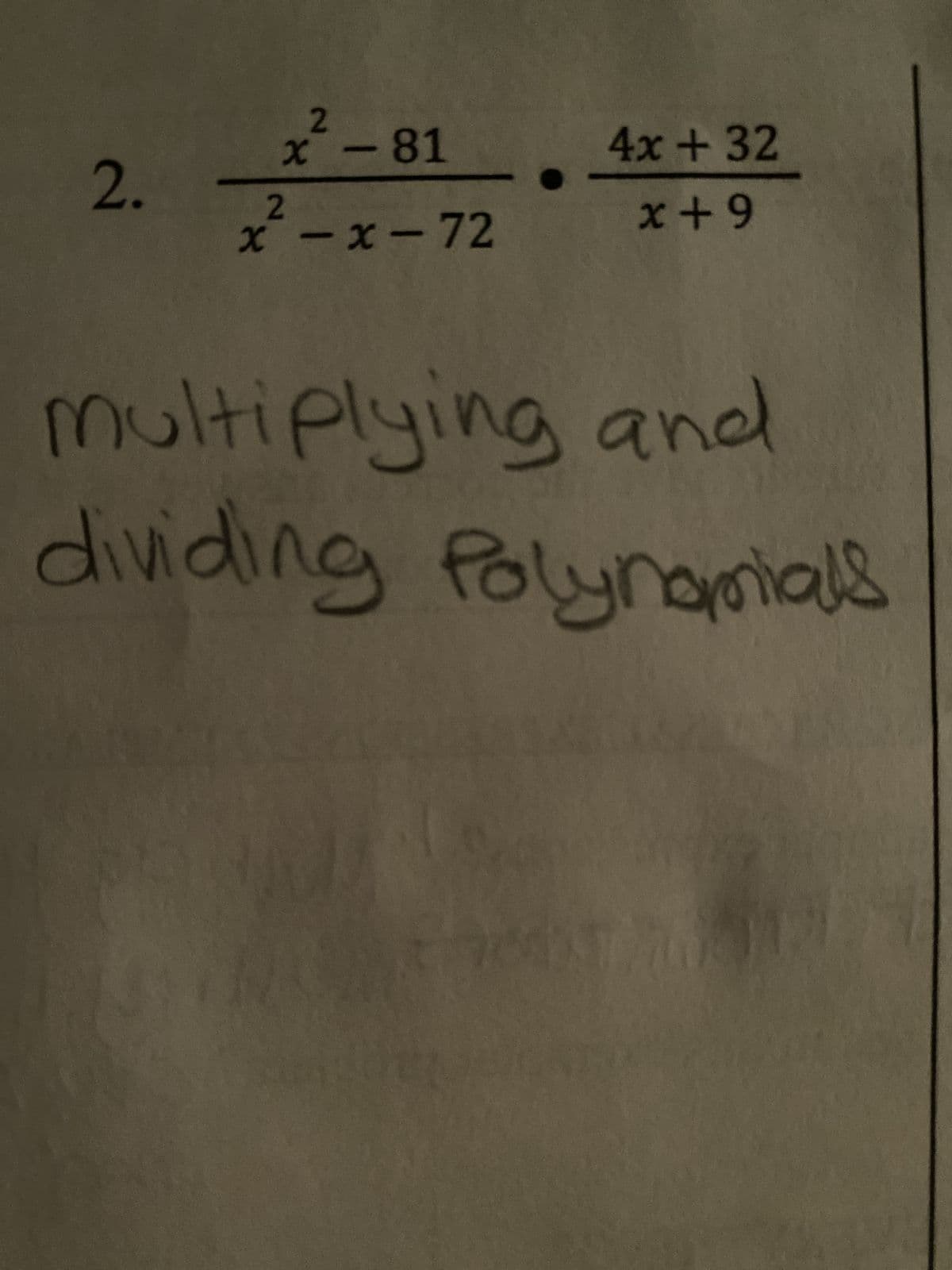 2.
2
x-81
x²-x-72
●
4x +32
x+9
multiplying and
dividing Polynomials