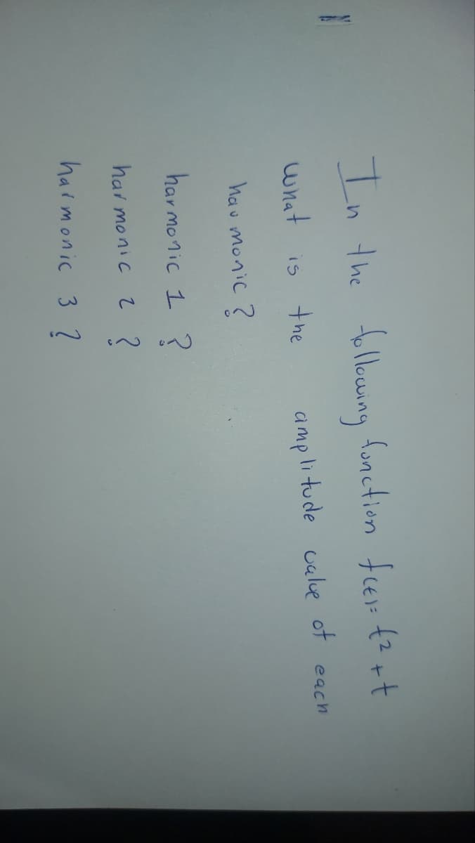 In the following function fees: ₤2++
what
15
the
amp
plitude value of each
hau monic?
harmonic 1 ?
harmonic
て?
harmonic 3?