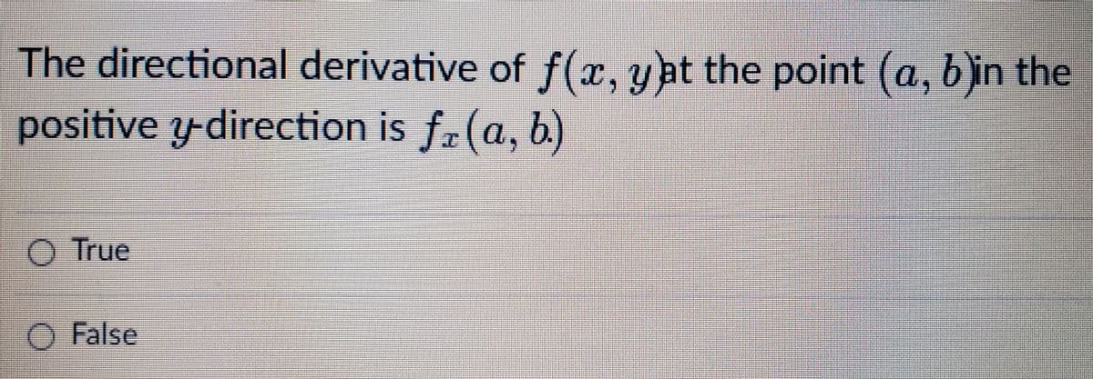 The directional derivative of f(x, yat the point (a, bin the
positive y-direction is fr(a, b)
O True
O False
