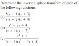 Determine the inverse Laplace transform of each of
the following functions:
8(s + 1)(s + 3)
(a)-
s(s + 2)(s + 4)
2- 25 + 4
(b) -
(s + 1)(s + 2)-
2 + 1
(c)
(s + 3)(s + 4s + 5)

