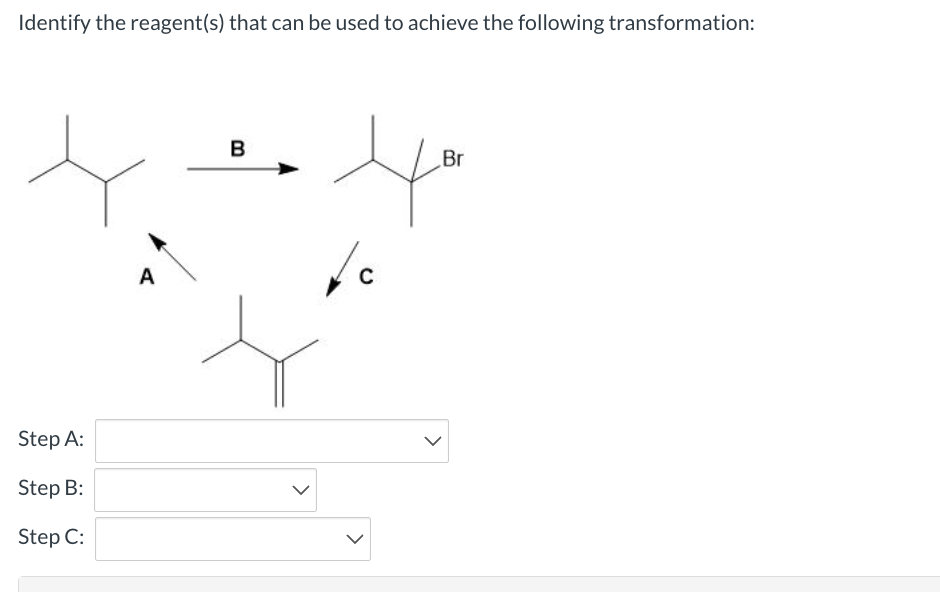 Identify the reagent(s) that can be used to achieve the following transformation:
Step A:
Step B:
Step C:
A
B
>
Br
Ha
C
>
>