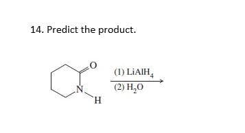14. Predict the product.
H
(1) LIAIH4
(2) H₂O